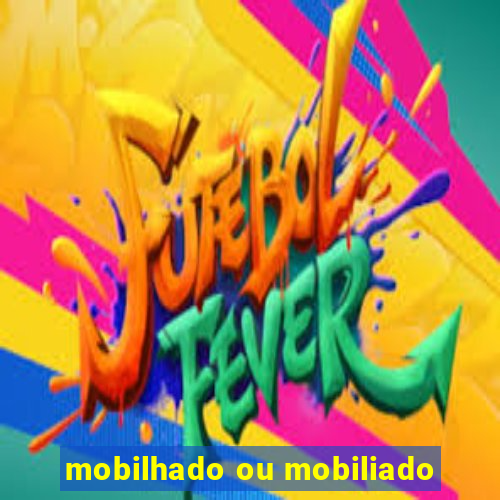 mobilhado ou mobiliado