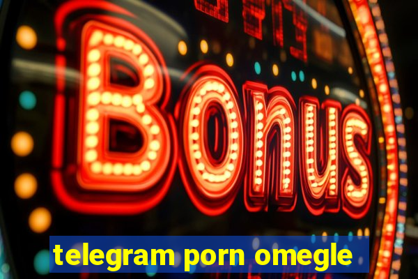 telegram porn omegle