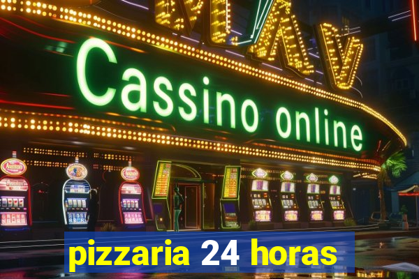 pizzaria 24 horas