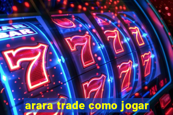 arara trade como jogar