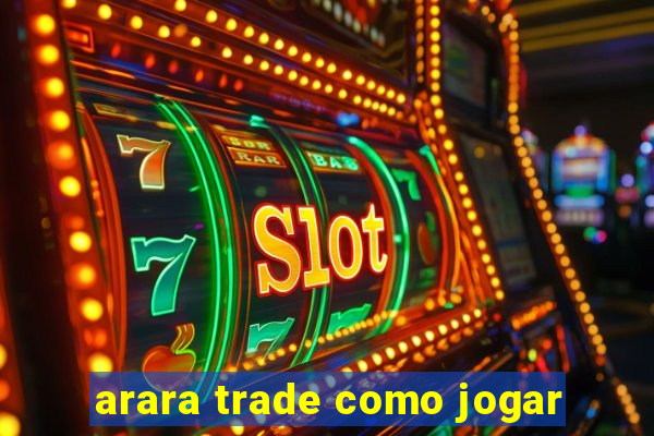 arara trade como jogar