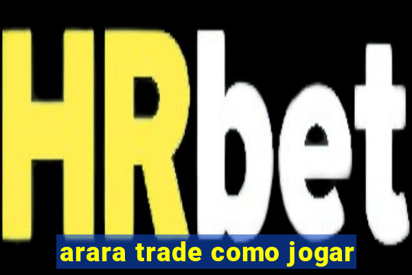 arara trade como jogar