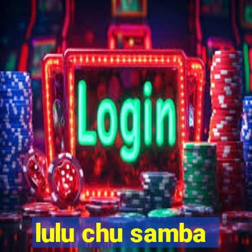 lulu chu samba