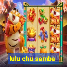 lulu chu samba