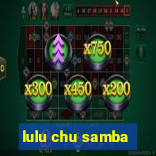 lulu chu samba