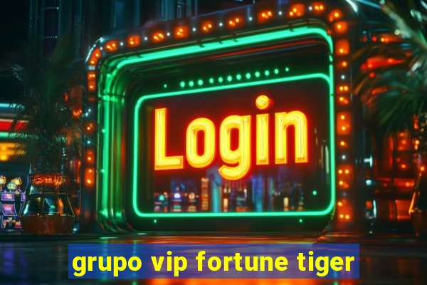 grupo vip fortune tiger