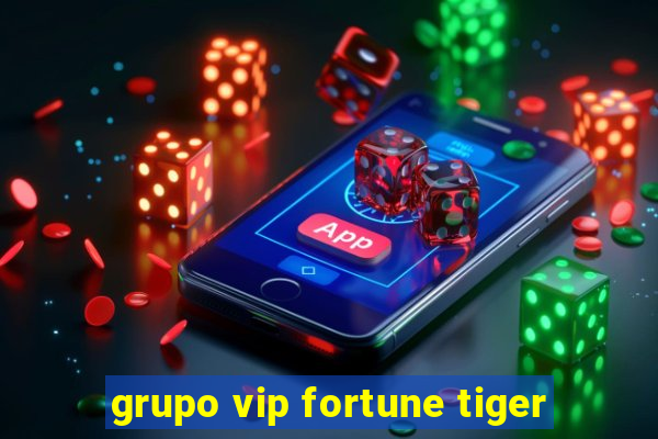 grupo vip fortune tiger