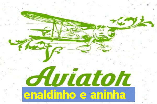 enaldinho e aninha