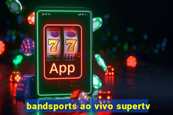 bandsports ao vivo supertv