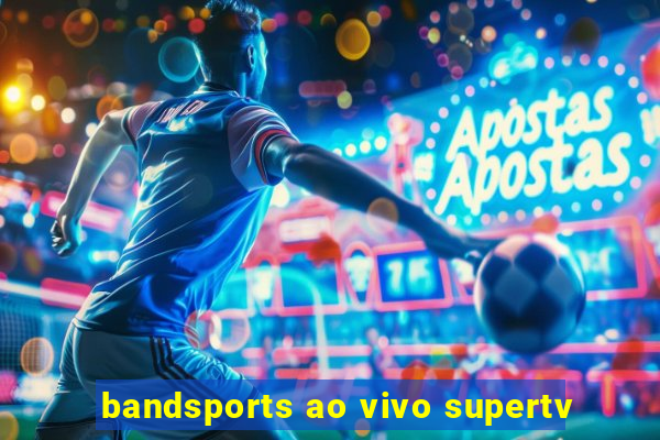 bandsports ao vivo supertv