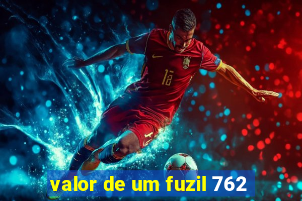 valor de um fuzil 762