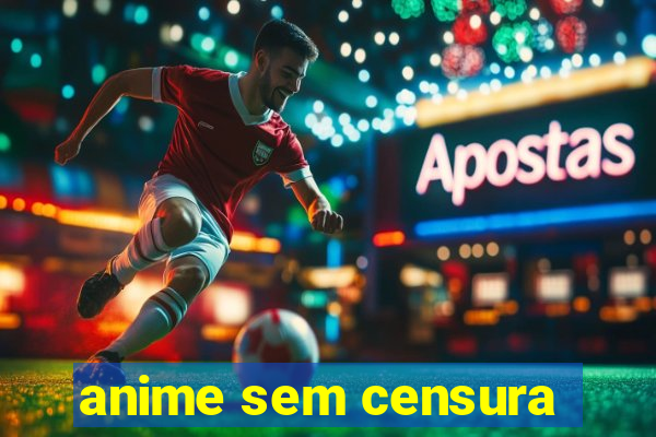 anime sem censura