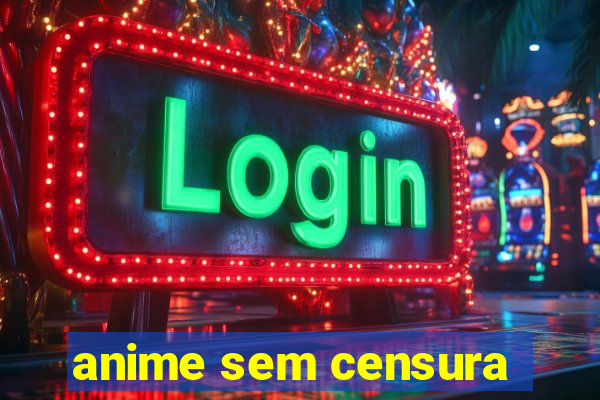 anime sem censura