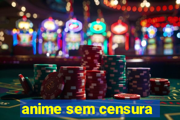 anime sem censura