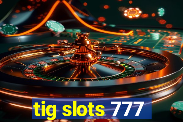 tig slots 777