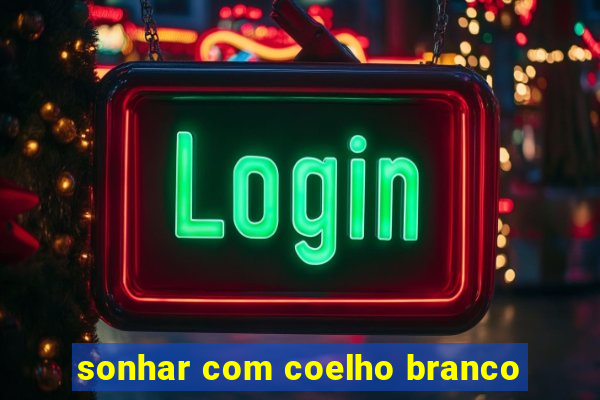 sonhar com coelho branco