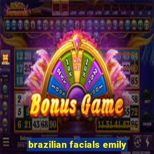 brazilian facials emily