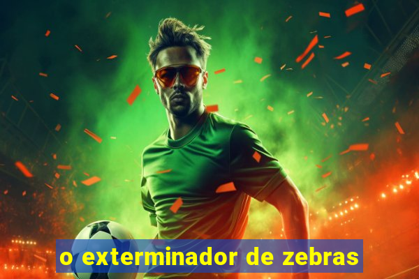 o exterminador de zebras