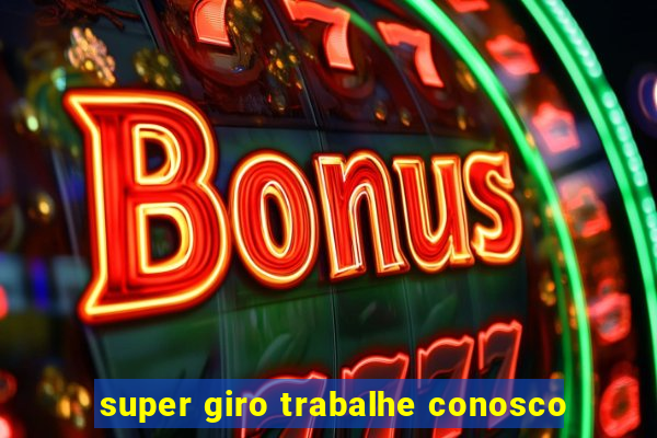 super giro trabalhe conosco