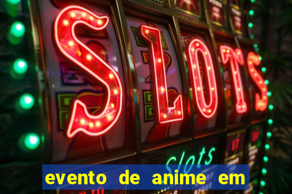 evento de anime em sp hoje