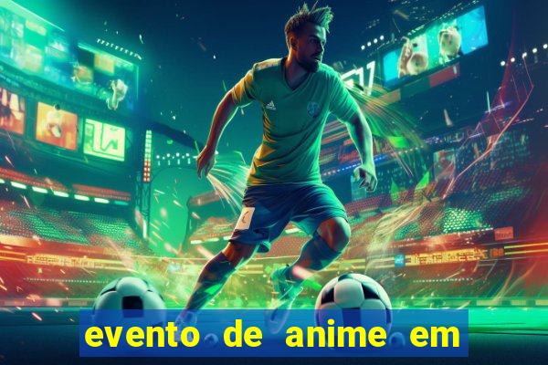 evento de anime em sp hoje