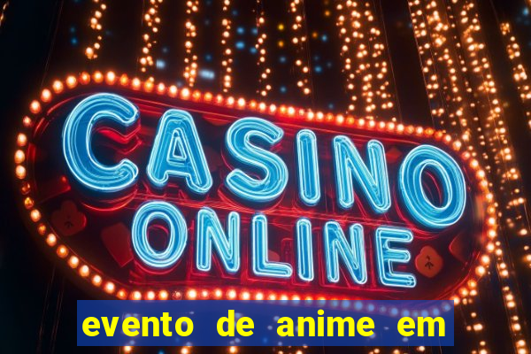 evento de anime em sp hoje