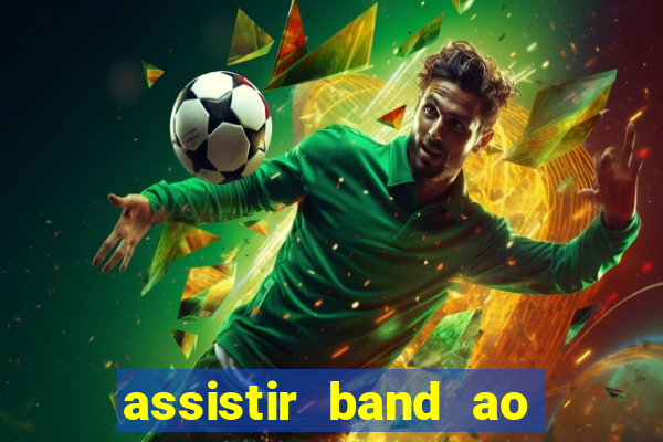 assistir band ao vivo multicanais