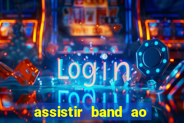 assistir band ao vivo multicanais