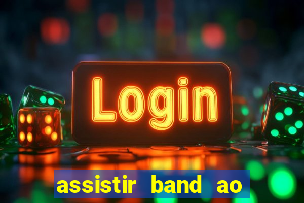 assistir band ao vivo multicanais