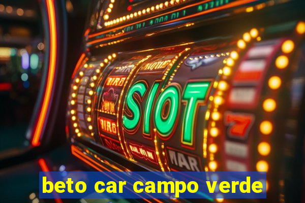 beto car campo verde