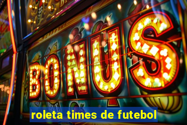 roleta times de futebol