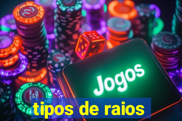 tipos de raios