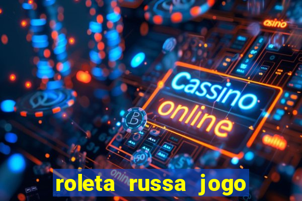 roleta russa jogo como funciona