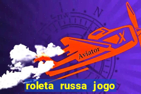 roleta russa jogo como funciona