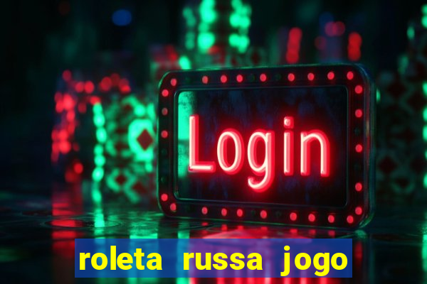 roleta russa jogo como funciona