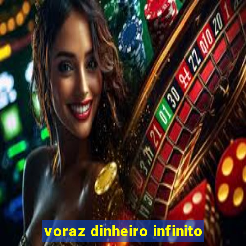 voraz dinheiro infinito