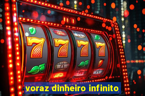 voraz dinheiro infinito