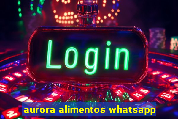 aurora alimentos whatsapp