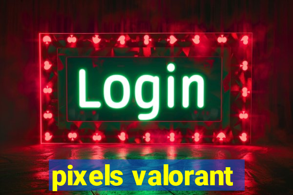 pixels valorant