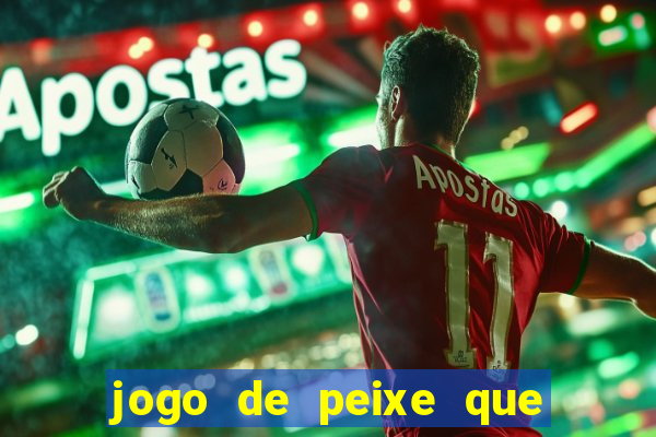 jogo de peixe que ganha dinheiro