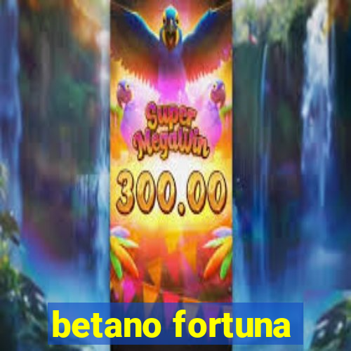 betano fortuna