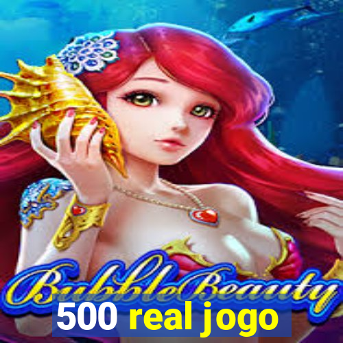 500 real jogo