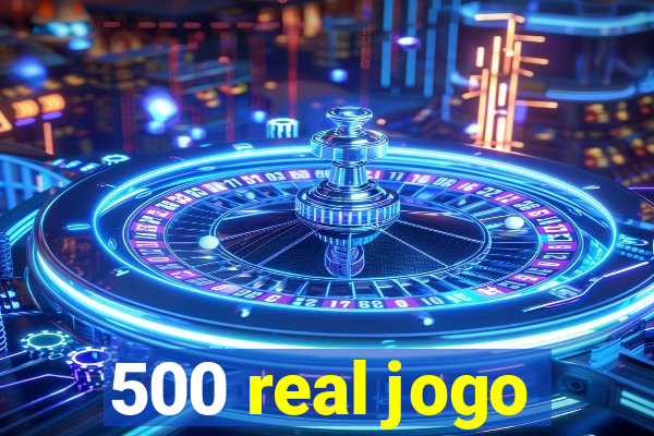 500 real jogo