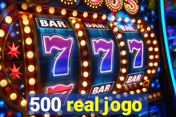 500 real jogo