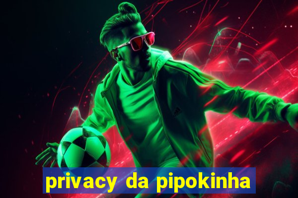 privacy da pipokinha