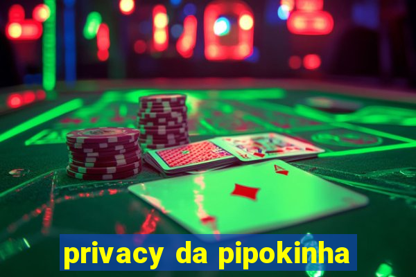 privacy da pipokinha