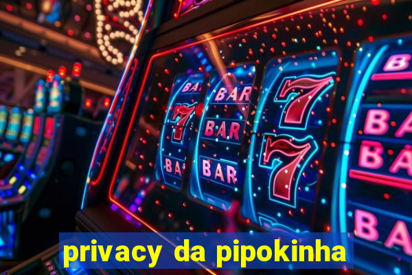 privacy da pipokinha