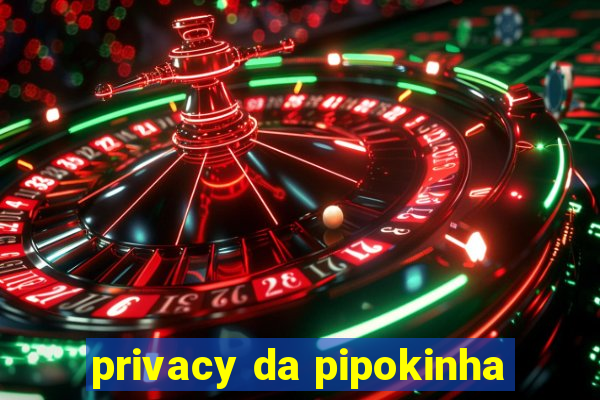 privacy da pipokinha