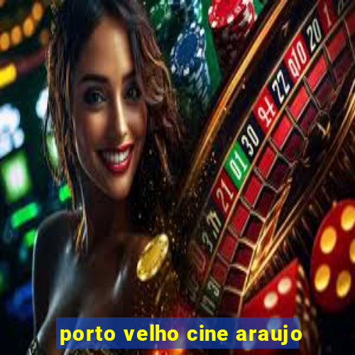 porto velho cine araujo