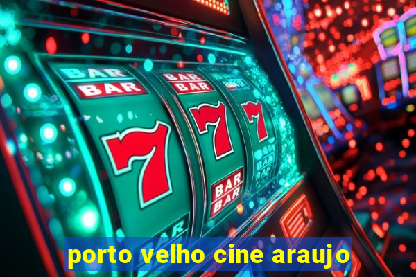 porto velho cine araujo